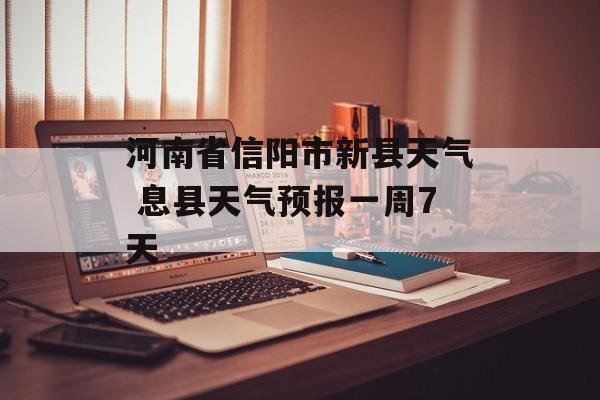 河南省信阳市新县天气 息县天气预报一周7天-第1张图片-