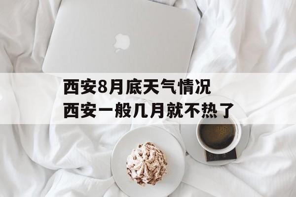 西安8月底天气情况 西安一般几月就不热了-第1张图片-