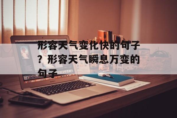 形容天气变化快的句子？形容天气瞬息万变的句子-第1张图片-