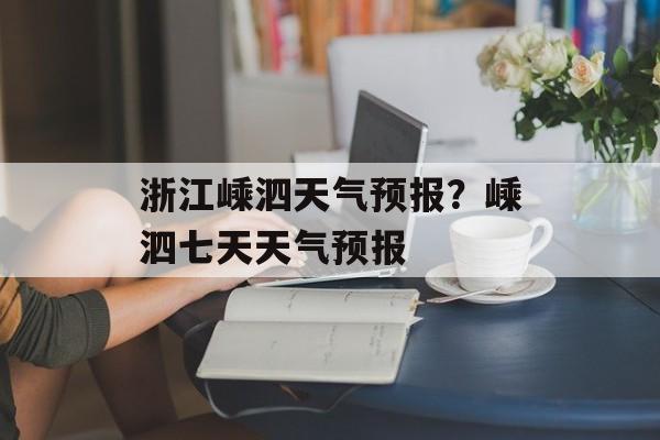 浙江嵊泗天气预报？嵊泗七天天气预报-第1张图片-