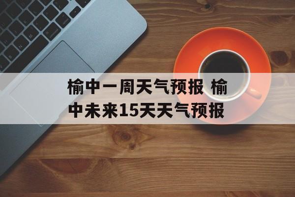 榆中一周天气预报 榆中未来15天天气预报-第1张图片-