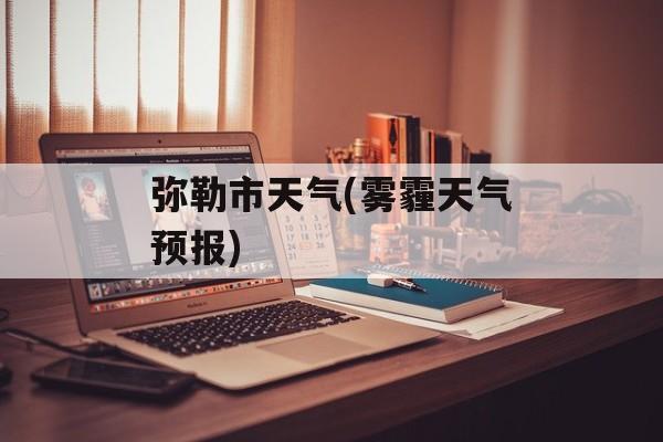 弥勒市天气(雾霾天气预报)-第1张图片-