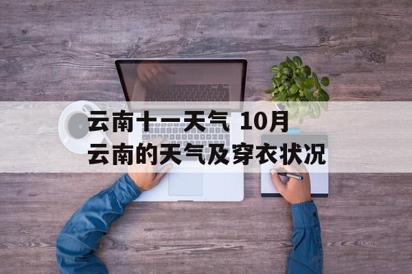 云南十一天气 10月云南的天气及穿衣状况-第1张图片-