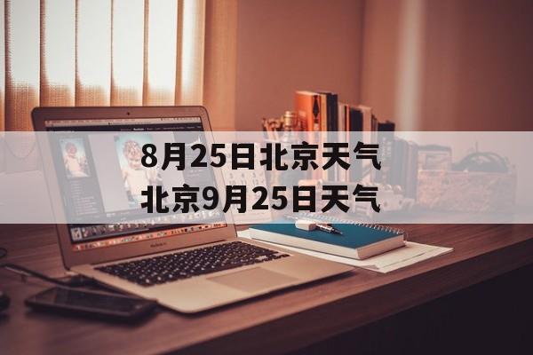 8月25日北京天气 北京9月25日天气-第1张图片-