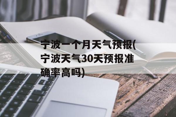 宁波一个月天气预报(宁波天气30天预报准确率高吗)-第1张图片-