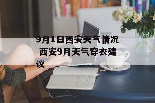 9月1日西安天气情况 西安9月天气穿衣建议-第1张图片-