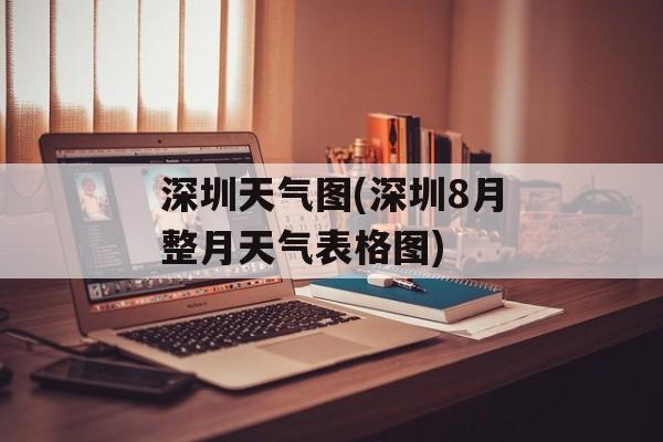 深圳天气图(深圳8月整月天气表格图)-第1张图片-