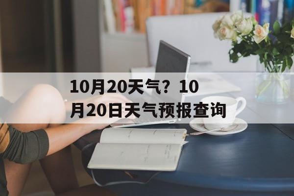10月20天气？10月20日天气预报查询-第1张图片-