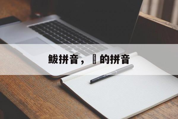 鲅拼音，籺的拼音-第1张图片-
