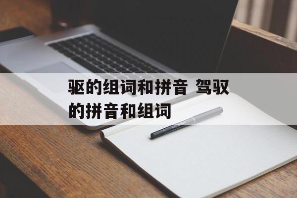 驱的组词和拼音 驾驭的拼音和组词-第1张图片-