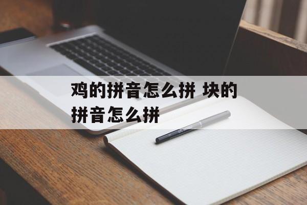 鸡的拼音怎么拼 块的拼音怎么拼-第1张图片-