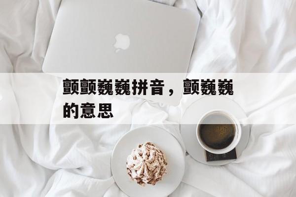颤颤巍巍拼音，颤巍巍的意思-第1张图片-