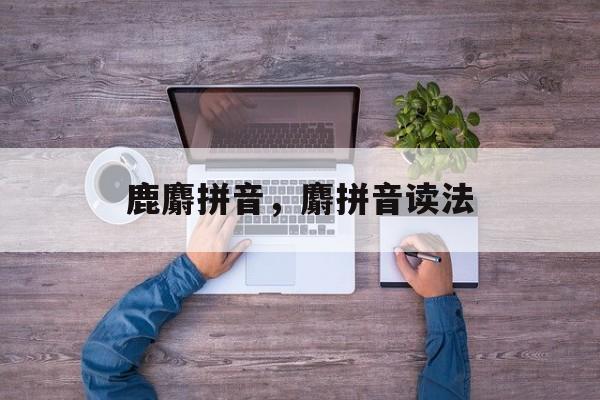 鹿麝拼音，麝拼音读法-第1张图片-