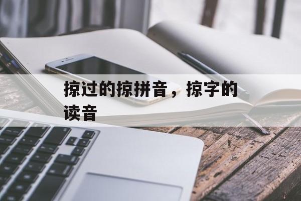 掠过的掠拼音，掠字的读音-第1张图片-