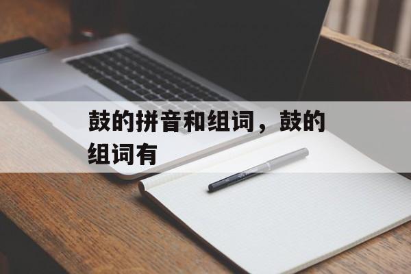 鼓的拼音和组词，鼓的组词有-第1张图片-