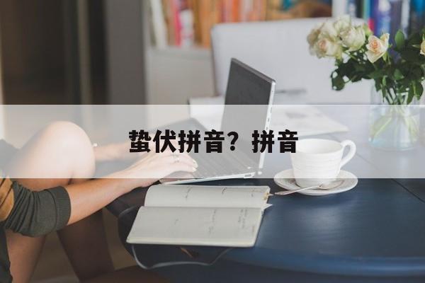 蛰伏拼音？拼音-第1张图片-