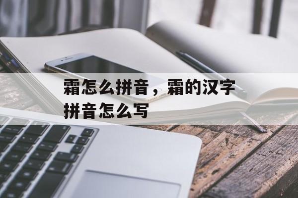 霜怎么拼音，霜的汉字拼音怎么写-第1张图片-