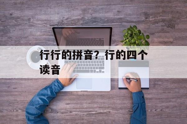 行行的拼音？行的四个读音-第1张图片-