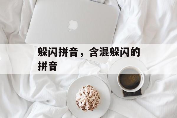 躲闪拼音，含混躲闪的拼音-第1张图片-