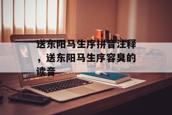 送东阳马生序拼音注释，送东阳马生序容臭的读音-第1张图片-