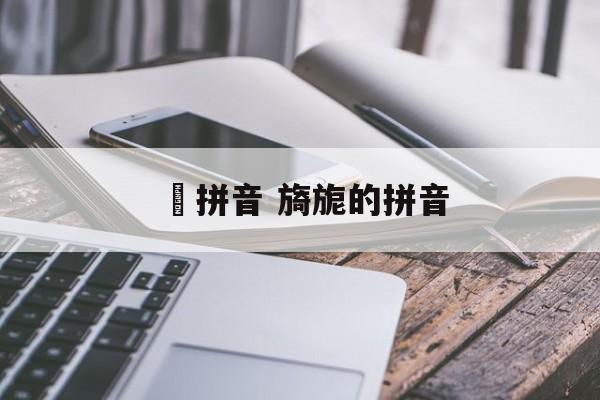 旑拼音 旖旎的拼音-第1张图片-