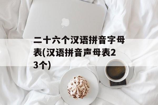 二十六个汉语拼音字母表(汉语拼音声母表23个)-第1张图片-