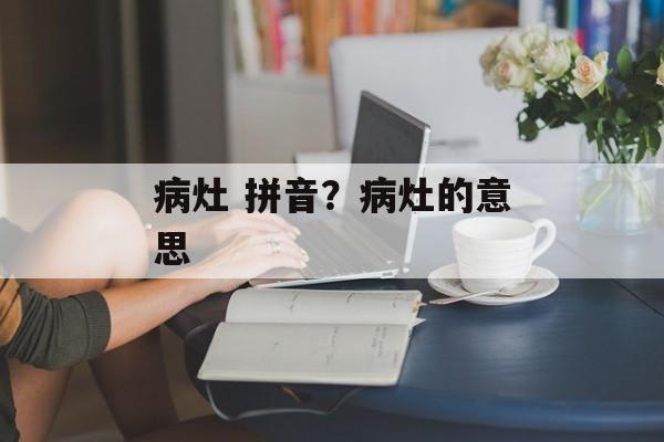 病灶 拼音？病灶的意思-第1张图片-
